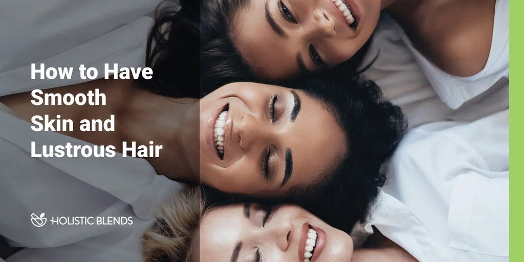 How to Have Smooth Skin and Lustrous Hair