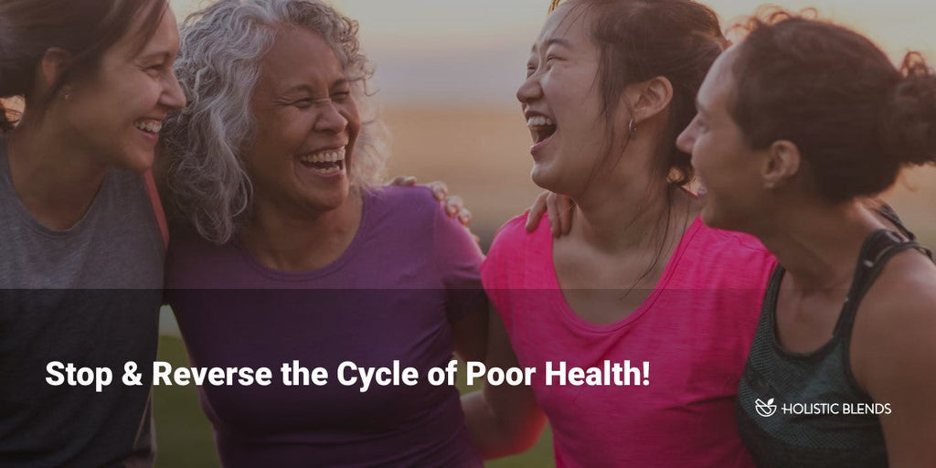 Stop & Reverse the Cycle of Poor Health!