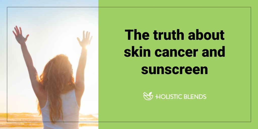 The truth about skin cancer and sunscreen