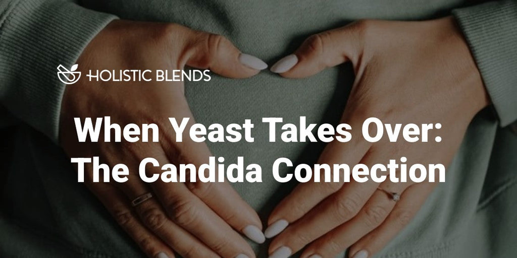 When Yeast Takes Over: The Candida Connection