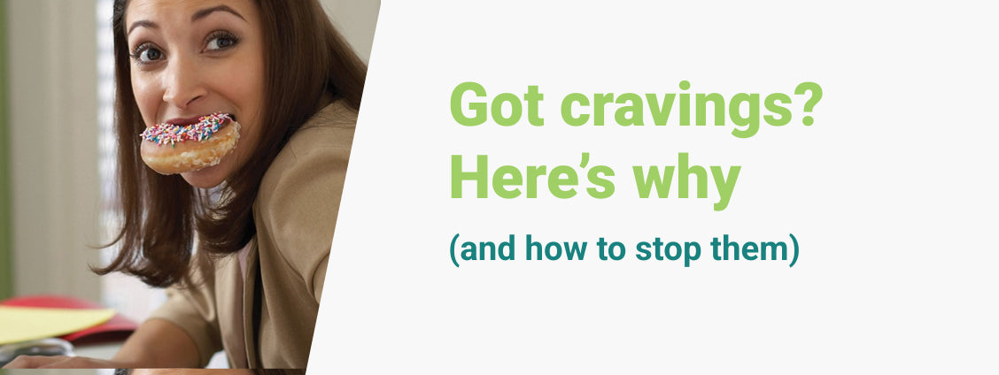 Got cravings?  Here’s why (and how to stop them)