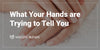 What Your Hands are Trying to Tell You