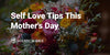Moms, take care of yourself this Mother’s Day and all year!