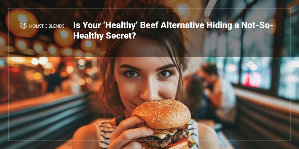 Is Your ‘Healthy’ Beef Alternative Hiding a Not-So-Healthy Secret?