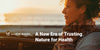 A New Era of Trusting Nature for Health