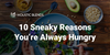 10 Sneaky Reasons You’re Always Hungry
