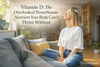 Vitamin D: The Overlooked Powerhouse Nutrient Your Body Can’t Thrive Without
