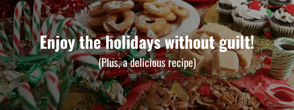 Enjoy the holidays without guilt! (Plus, a delicious recipe)
